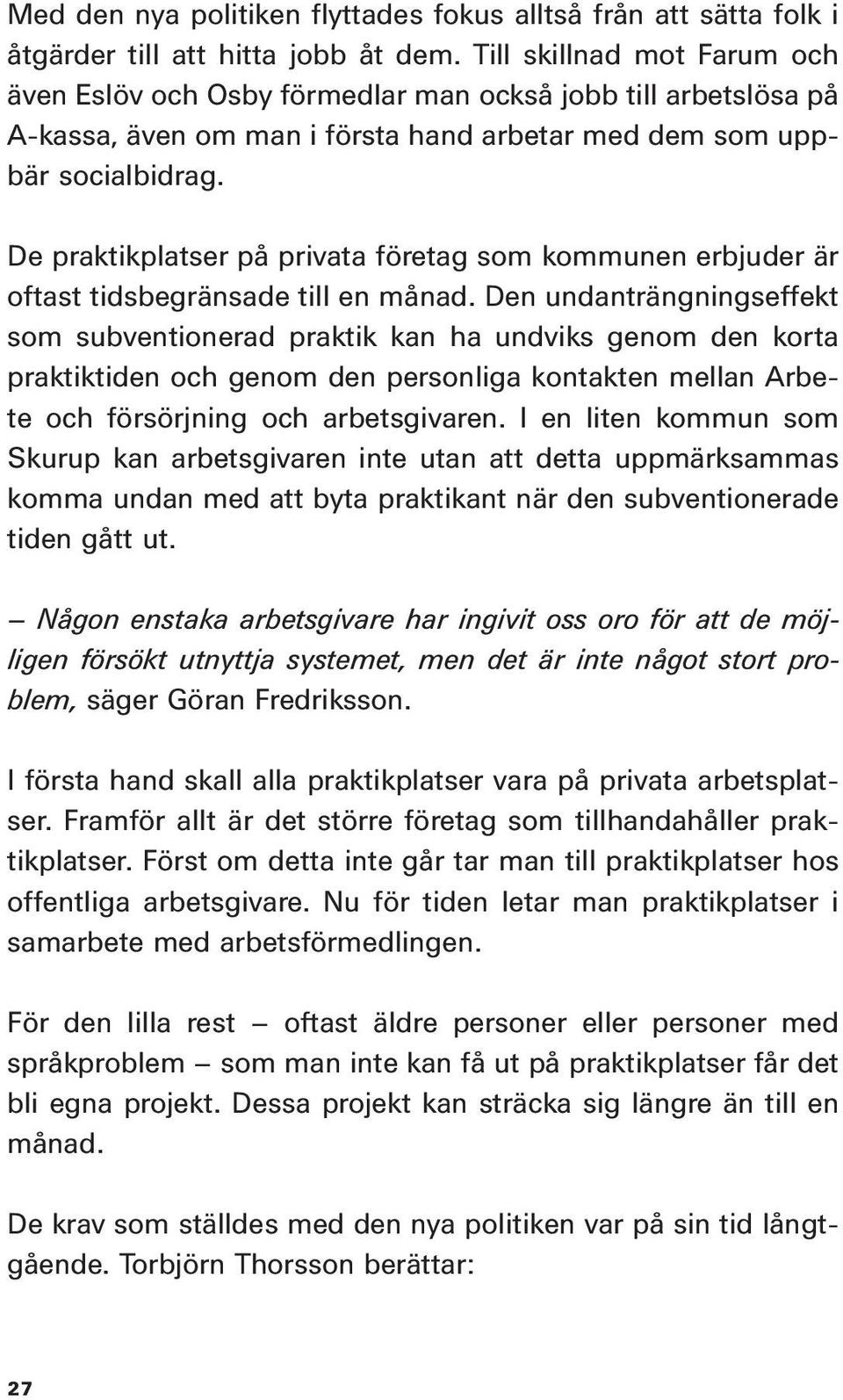 De praktikplatser på privata företag som kommunen erbjuder är oftast tidsbegränsade till en månad.