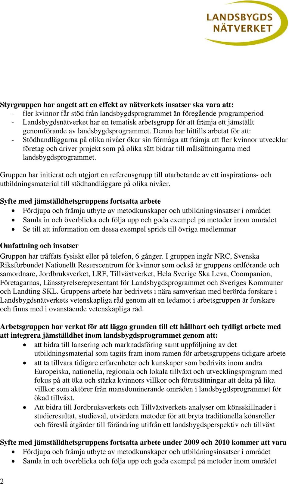 Denna har hittills arbetat för att: - Stödhandläggarna på olika nivåer ökar sin förmåga att främja att fler kvinnor utvecklar företag och driver projekt som på olika sätt bidrar till målsättningarna