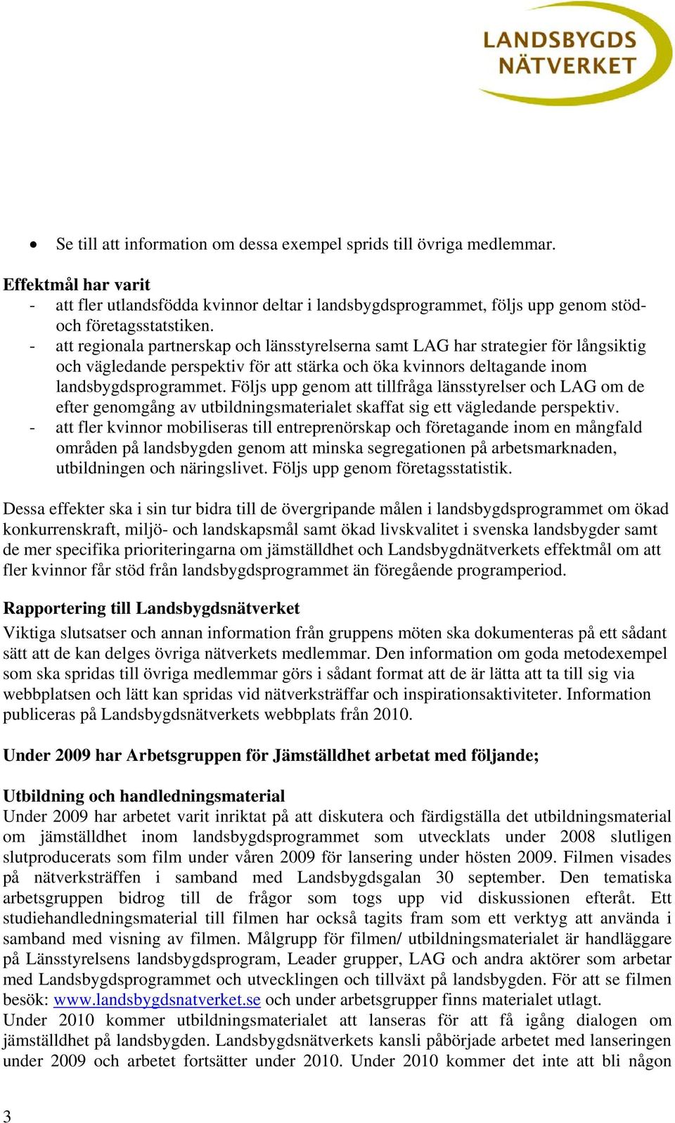 Följs upp genom att tillfråga länsstyrelser och LAG om de efter genomgång av utbildningsmaterialet skaffat sig ett vägledande perspektiv.