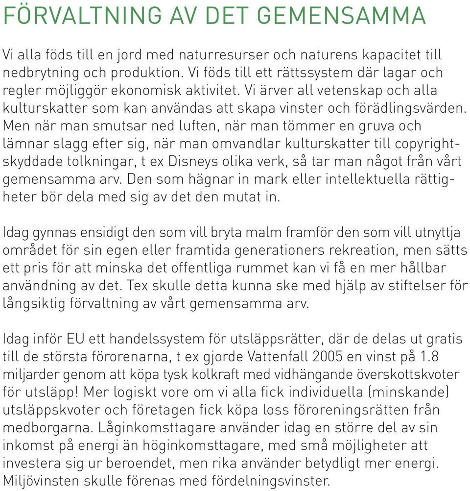 Men när man smutsar ned luften, när man tömmer en gruva och lämnar slagg efter sig, när man omvandlar kulturskatter till copyrightskyddade tolkningar, t ex Disneys olika verk, så tar man något från