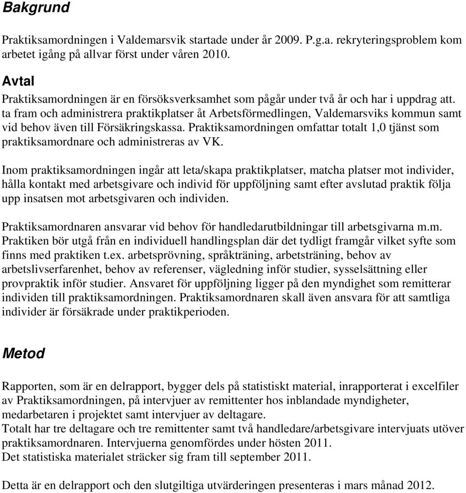 ta fram och administrera praktikplatser åt Arbetsförmedlingen, Valdemarsviks kommun samt vid behov även till Försäkringskassa.