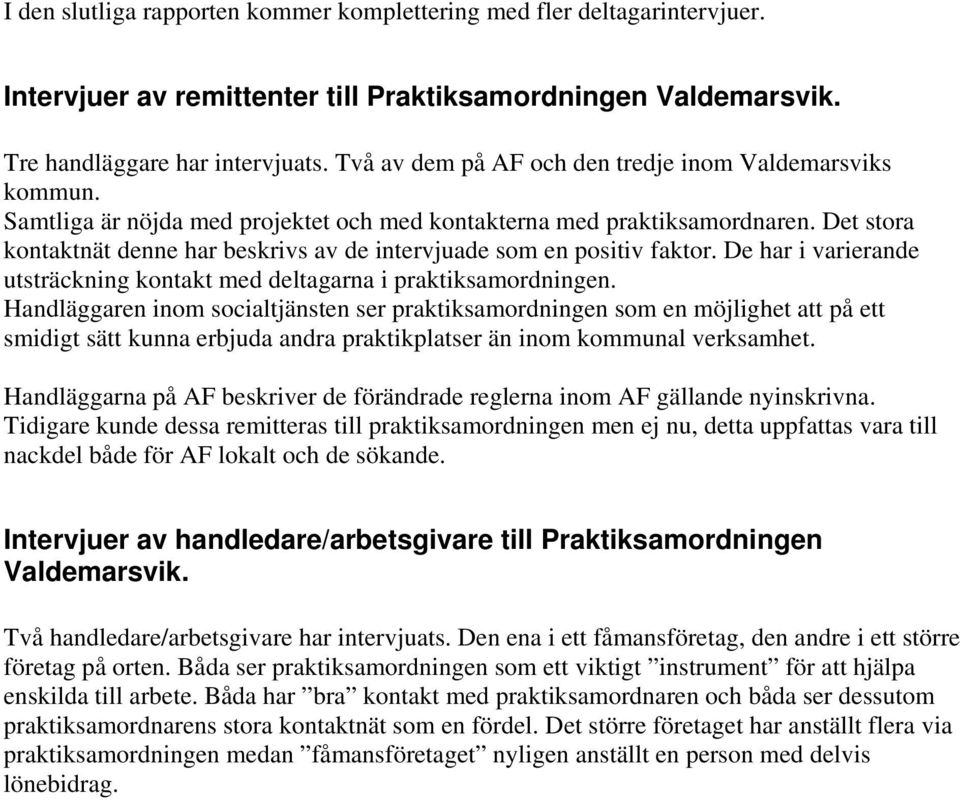 Det stora kontaktnät denne har beskrivs av de intervjuade som en positiv faktor. De har i varierande utsträckning kontakt med deltagarna i praktiksamordningen.