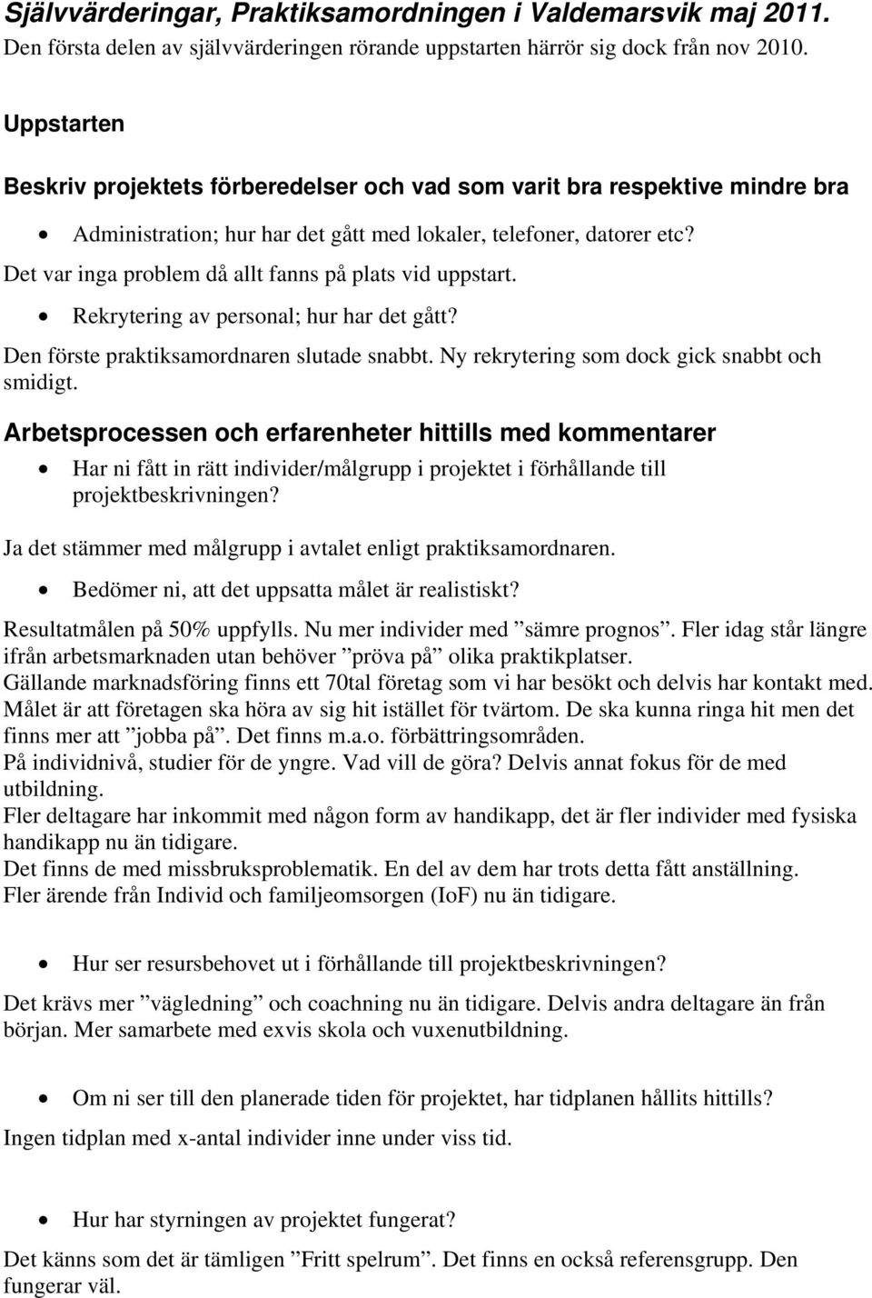 Det var inga problem då allt fanns på plats vid uppstart. Rekrytering av personal; hur har det gått? Den förste praktiksamordnaren slutade snabbt. Ny rekrytering som dock gick snabbt och smidigt.