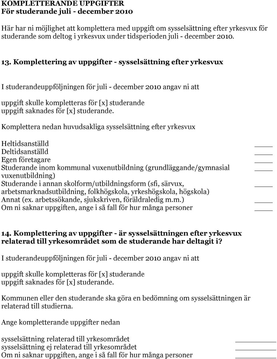 Komplettering av uppgifter - sysselsättning efter yrkesvux I studerandeuppföljningen för juli - december 2010 angav ni att uppgift skulle kompletteras för [x] studerande uppgift saknades för [x]