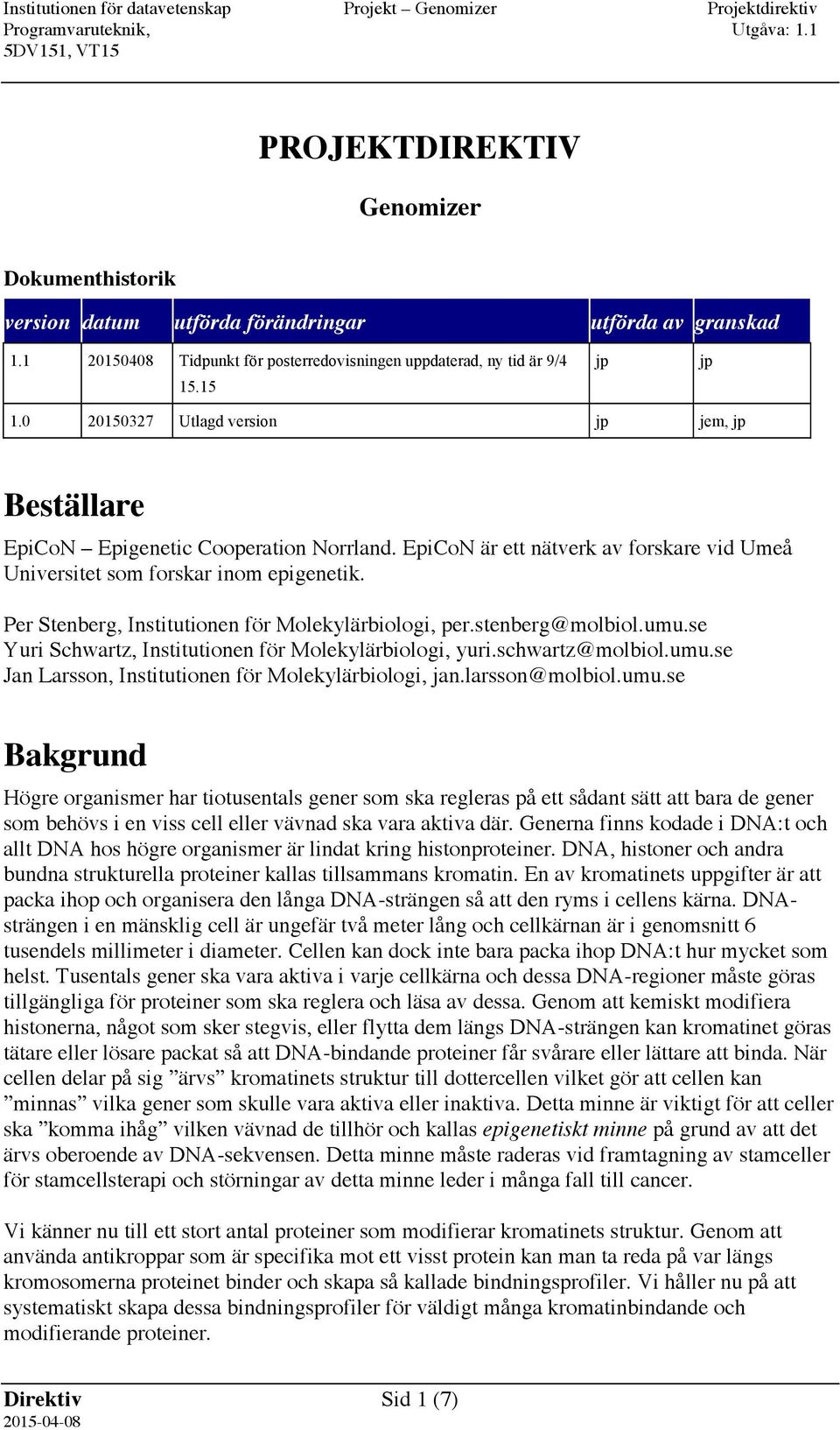 Per Stenberg, Institutionen för Molekylärbiologi, per.stenberg@molbiol.umu.se Yuri Schwartz, Institutionen för Molekylärbiologi, yuri.schwartz@molbiol.umu.se Jan Larsson, Institutionen för Molekylärbiologi, jan.