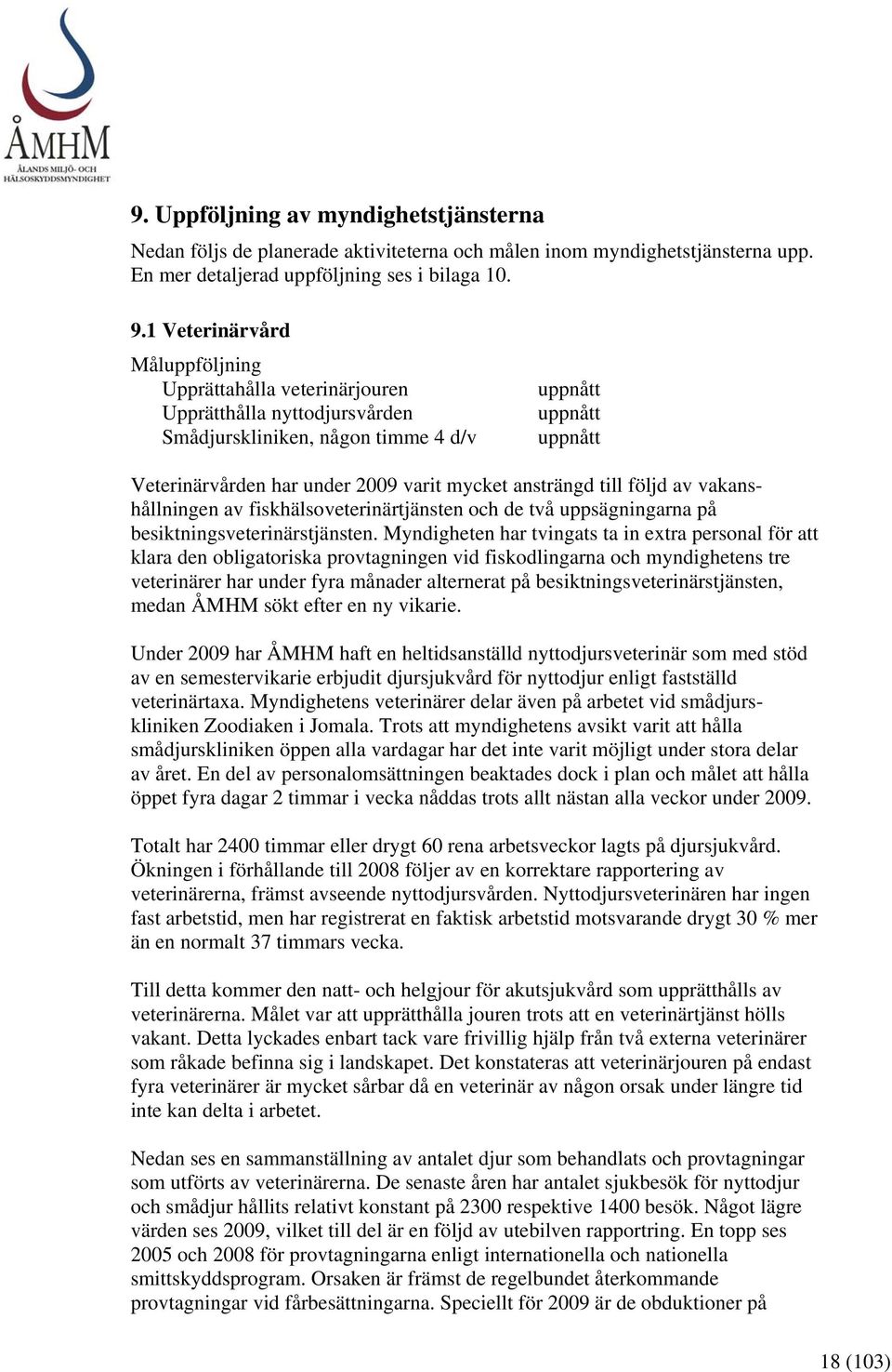 ansträngd till följd av vakanshållningen av fiskhälsoveterinärtjänsten och de två uppsägningarna på besiktningsveterinärstjänsten.