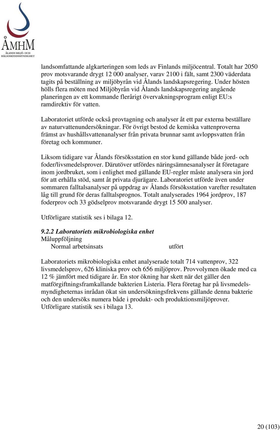 Under hösten hölls flera möten med Miljöbyrån vid Ålands landskapsregering angående planeringen av ett kommande flerårigt övervakningsprogram enligt EU:s ramdirektiv för vatten.