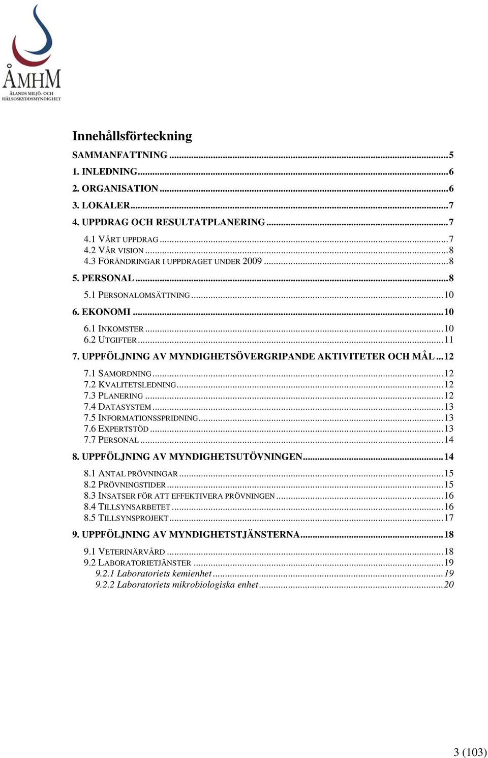 ..12 7.1 SAMORDNING...12 7.2 KVALITETSLEDNING...12 7.3 PLANERING...12 7.4 DATASYSTEM...13 7.5 INFORMATIONSSPRIDNING...13 7.6 EXPERTSTÖD...13 7.7 PERSONAL...14 8. UPPFÖLJNING AV MYNDIGHETSUTÖVNINGEN.