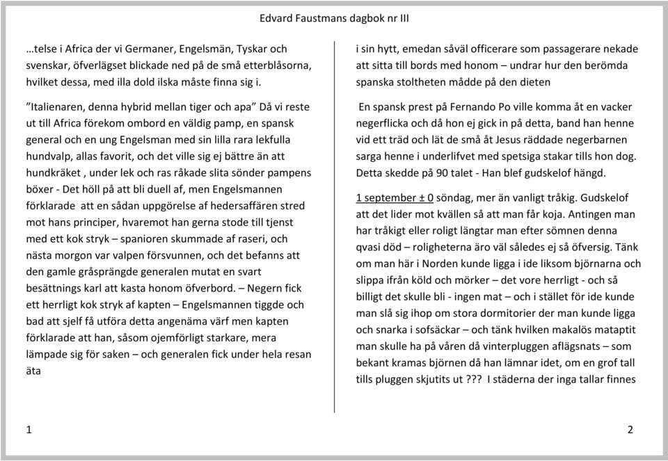 och det ville sig ej bättre än att hundkräket, under lek och ras råkade slita sönder pampens böxer - Det höll på att bli duell af, men Engelsmannen förklarade att en sådan uppgörelse af hedersaffären