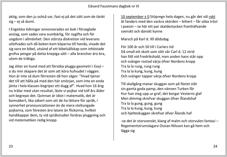 till handa, visade det sig vara en bibel, utsänd af ett bibelsällskap som inhöstade grofva pengar på detta knepiga sätt alla brancher äro bra, utom de tråkiga.