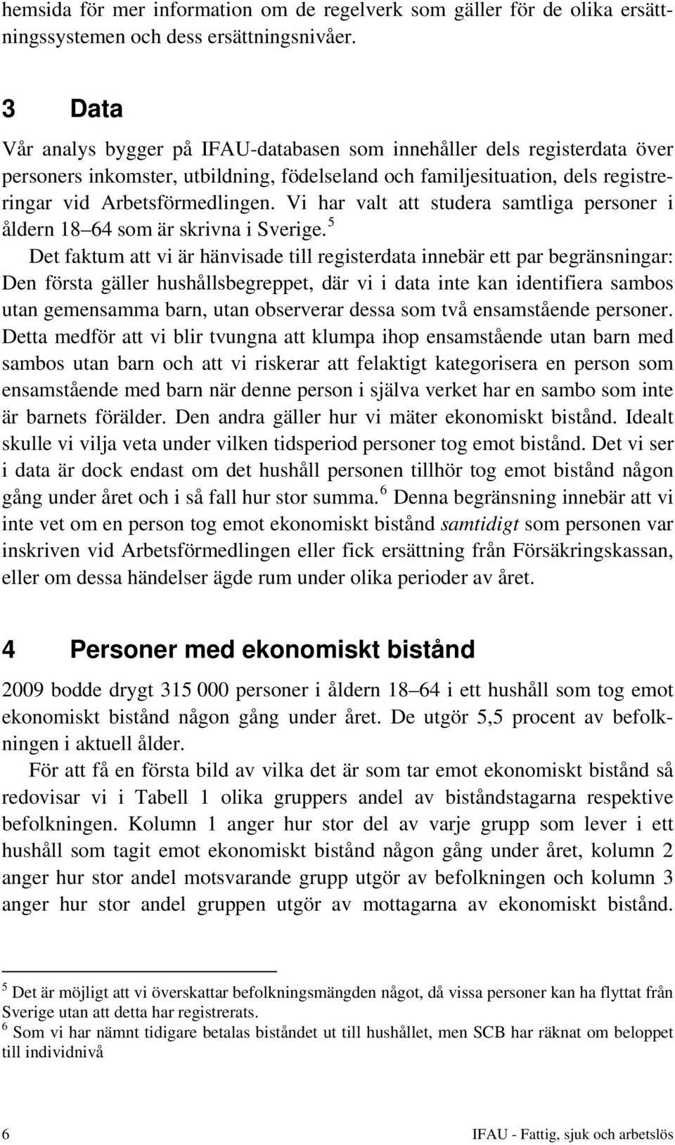 Vi har valt att studera samtliga personer i åldern 18 64 som är skrivna i Sverige.