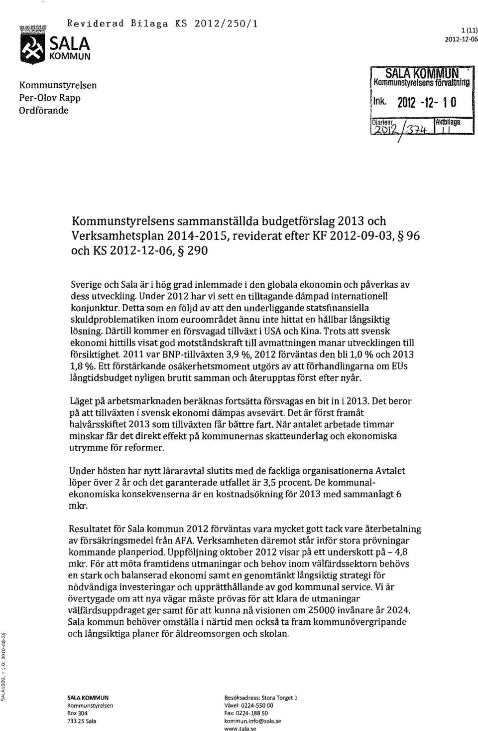 Detta som en följd av att den underliggande statsfinansiella skuldproblematiken inom euroområdet ännu inte hittat en hållbar långsiktig lösning. Därtill kommer en försvagad tillväxt i USA och Kina.