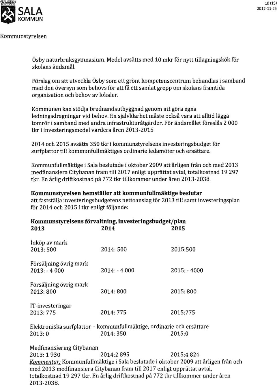 Kommunen kan stödja brednandsutbyggnad genom att göra egna ledningsdragningar vid behov. En självklarhet måste också vara att alltid lägga tomrör i samband med andra infrastrukturåtgärder.