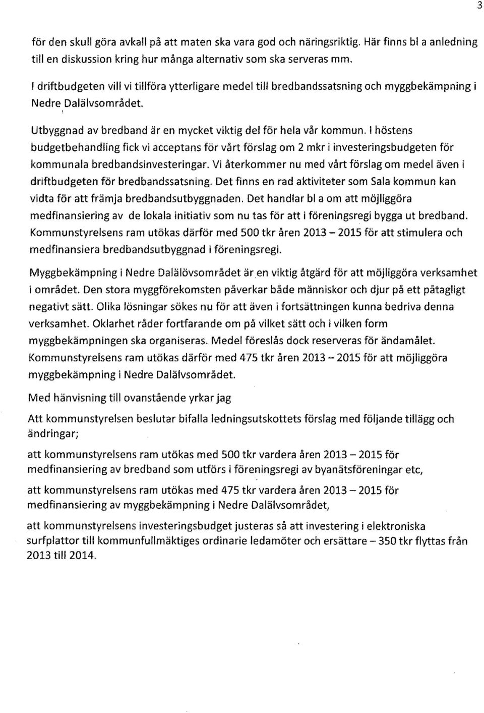 l höstens budgetbehandling fick vi acceptans för vårt förslag om 2 mkr i investeringsbudgeten för kommunala bredbandsinvesteringar.