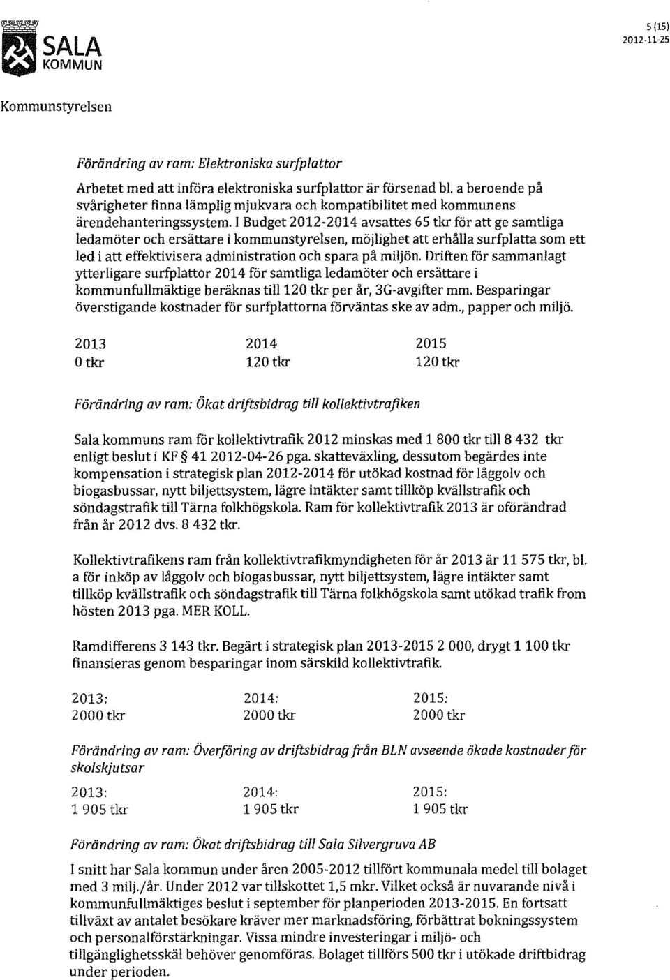 l Budget 2012-2014 avsattes 65 tkr för att ge samtliga ledamöter och ersättare i kommunstyrelsen, möjlighet att erhålla surfplatta som ett led i att effektivisera administration och spara på miljön.