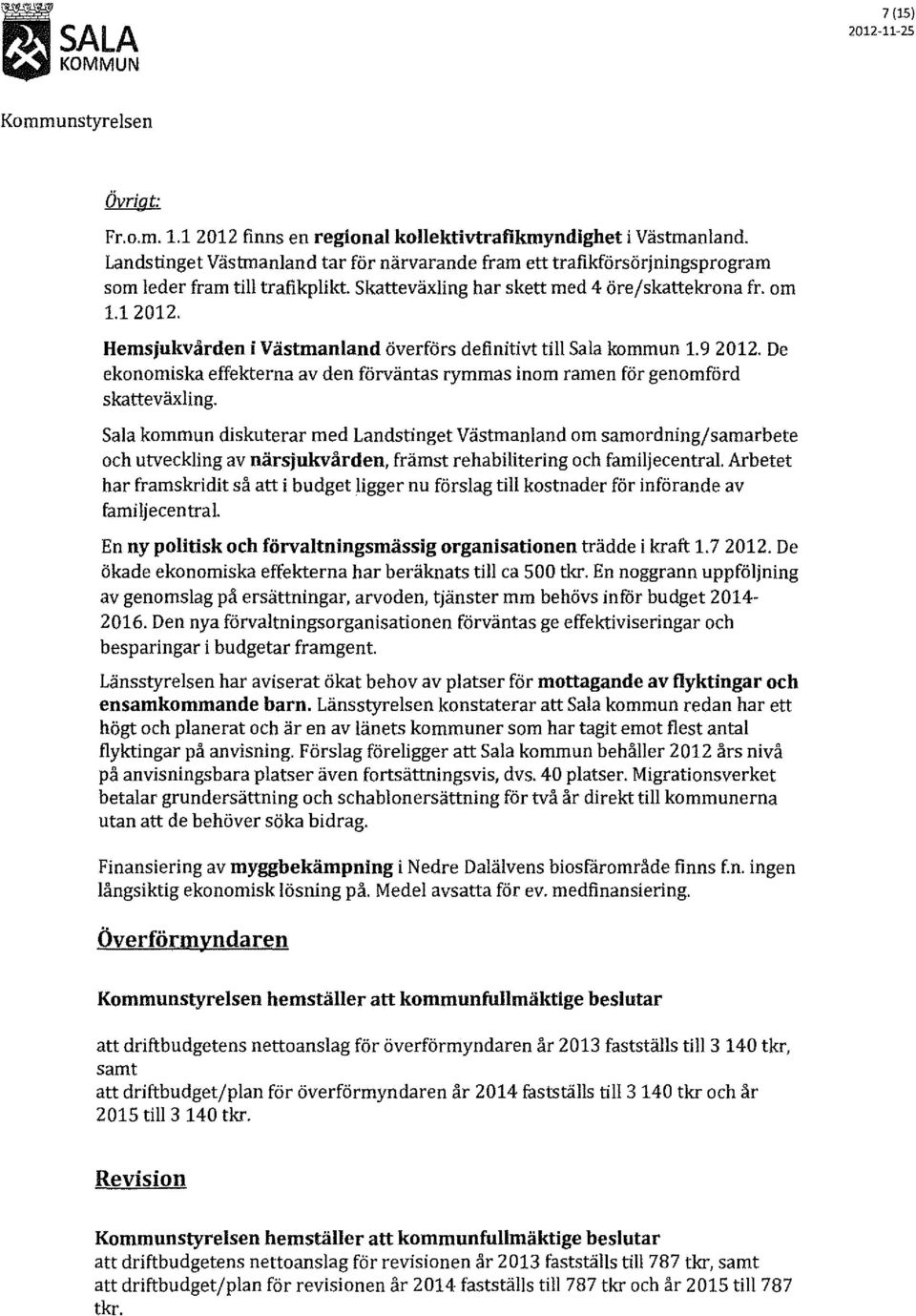 Hemsjukvården i Västmanland överförs definitivt till Sala kommun l. 9 2012. De ekonomiska effekterna av den förväntas rymmas inom ramen för genomförd skatteväxling.