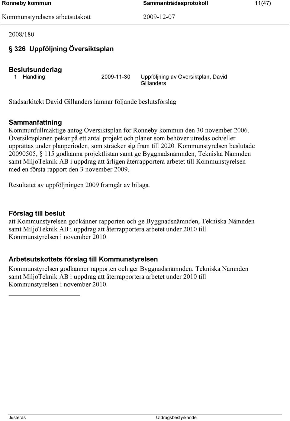 Översiktsplanen pekar på ett antal projekt och planer som behöver utredas och/eller upprättas under planperioden, som sträcker sig fram till 2020.