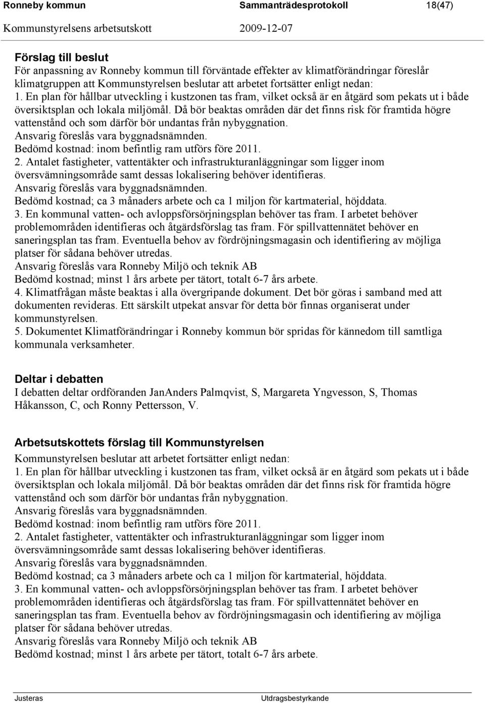 Då bör beaktas områden där det finns risk för framtida högre vattenstånd och som därför bör undantas från nybyggnation. Ansvarig föreslås vara byggnadsnämnden.