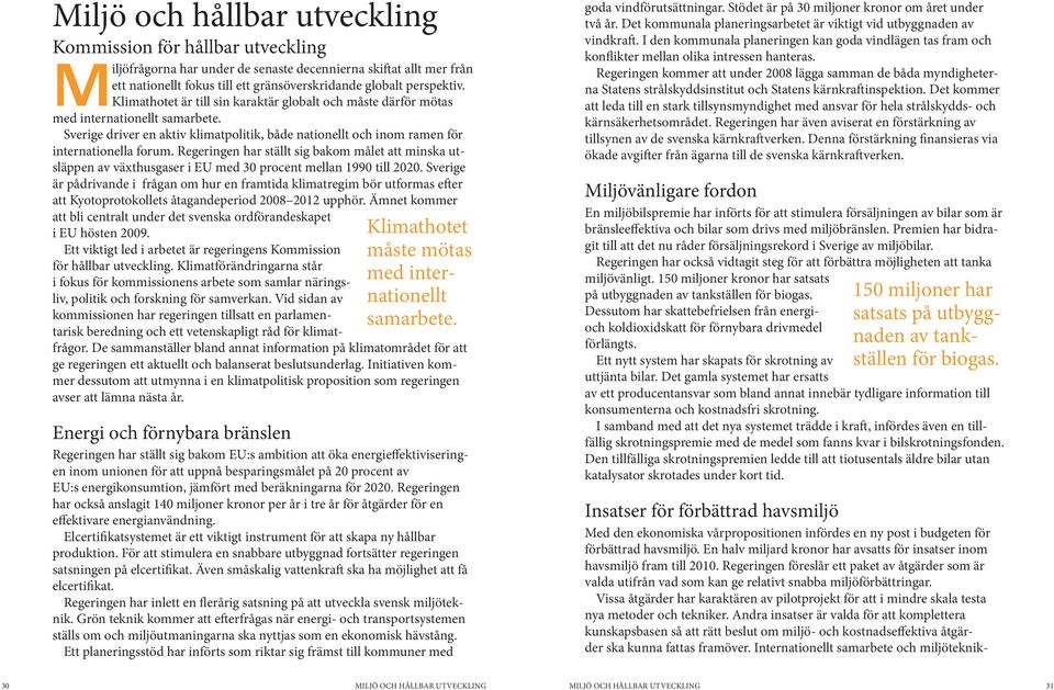 Regeringen har ställt sig bakom målet att minska utsläppen av växthusgaser i EU med 30 procent mellan 1990 till 2020.