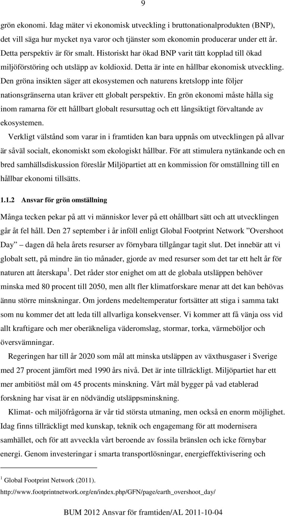 Den gröna insikten säger att ekosystemen och naturens kretslopp inte följer nationsgränserna utan kräver ett globalt perspektiv.