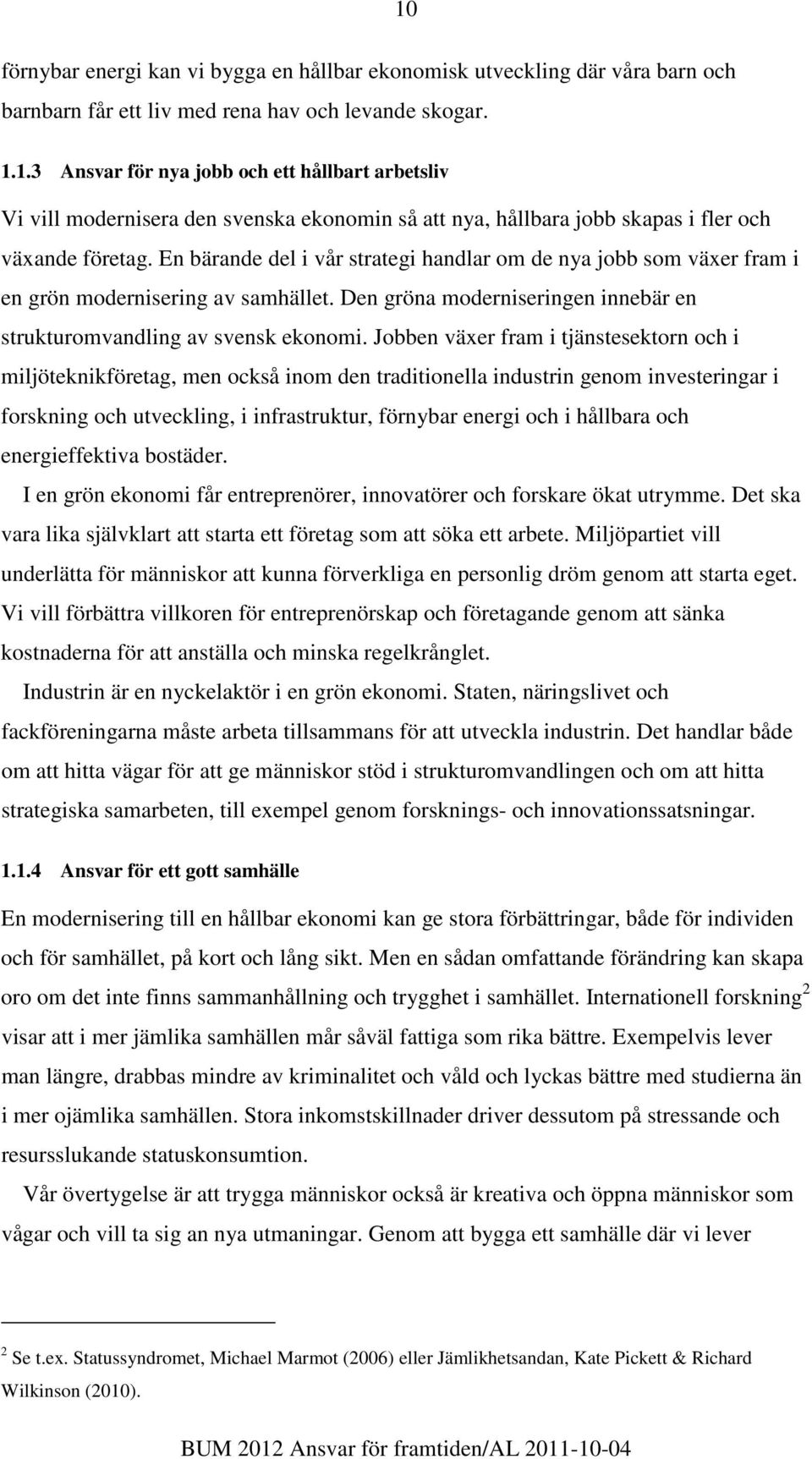 1.3 Ansvar för nya jobb och ett hållbart arbetsliv Vi vill modernisera den svenska ekonomin så att nya, hållbara jobb skapas i fler och växande företag.