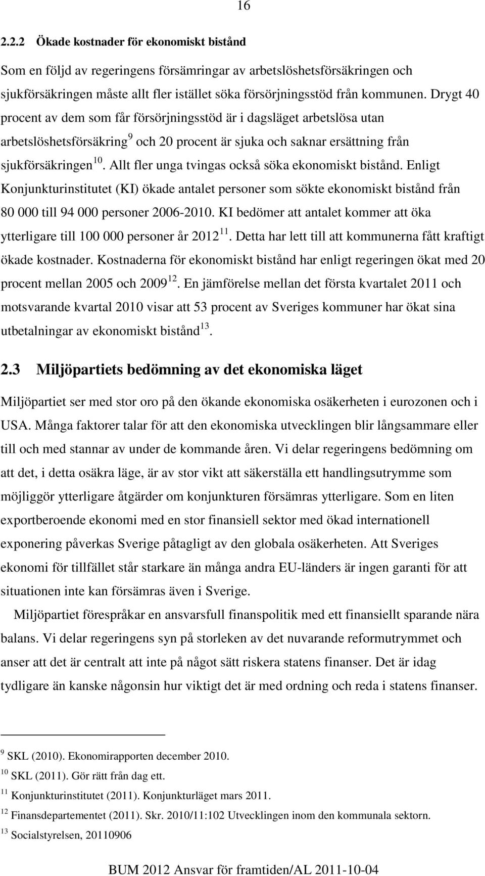 Allt fler unga tvingas också söka ekonomiskt bistånd. Enligt Konjunkturinstitutet (KI) ökade antalet personer som sökte ekonomiskt bistånd från 80 000 till 94 000 personer 2006-2010.