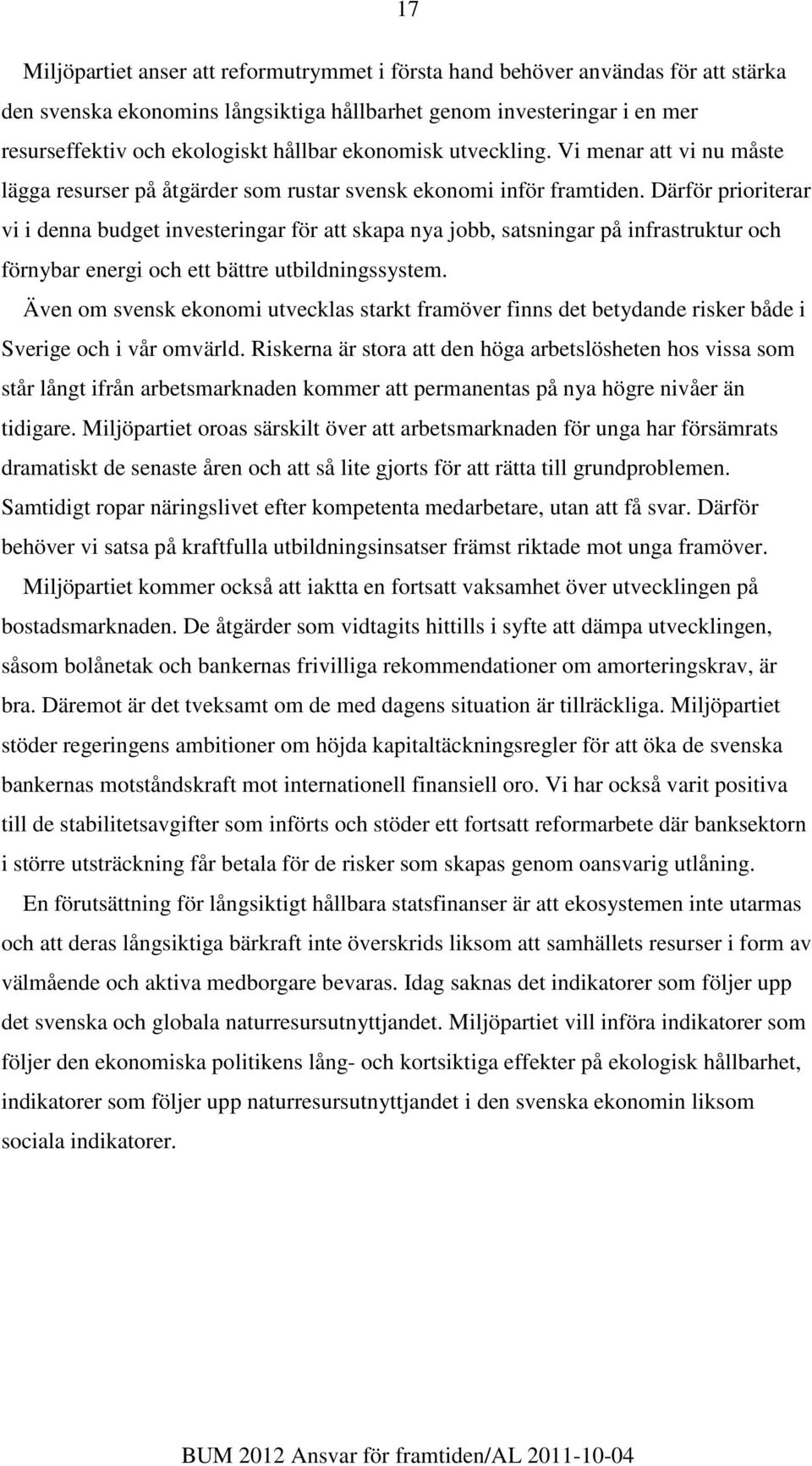 Därför prioriterar vi i denna budget investeringar för att skapa nya jobb, satsningar på infrastruktur och förnybar energi och ett bättre utbildningssystem.