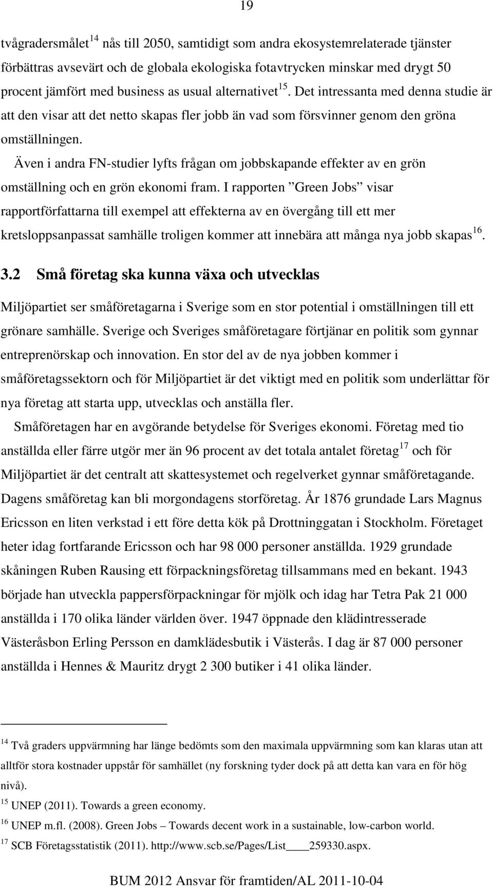 Även i andra FN-studier lyfts frågan om jobbskapande effekter av en grön omställning och en grön ekonomi fram.