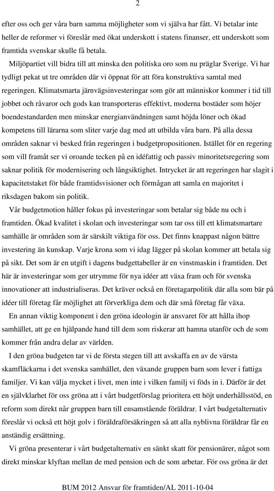 Miljöpartiet vill bidra till att minska den politiska oro som nu präglar Sverige. Vi har tydligt pekat ut tre områden där vi öppnat för att föra konstruktiva samtal med regeringen.