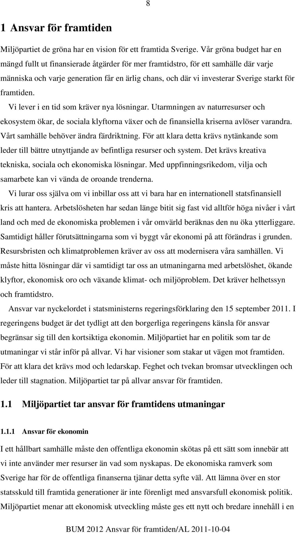 framtiden. Vi lever i en tid som kräver nya lösningar. Utarmningen av naturresurser och ekosystem ökar, de sociala klyftorna växer och de finansiella kriserna avlöser varandra.