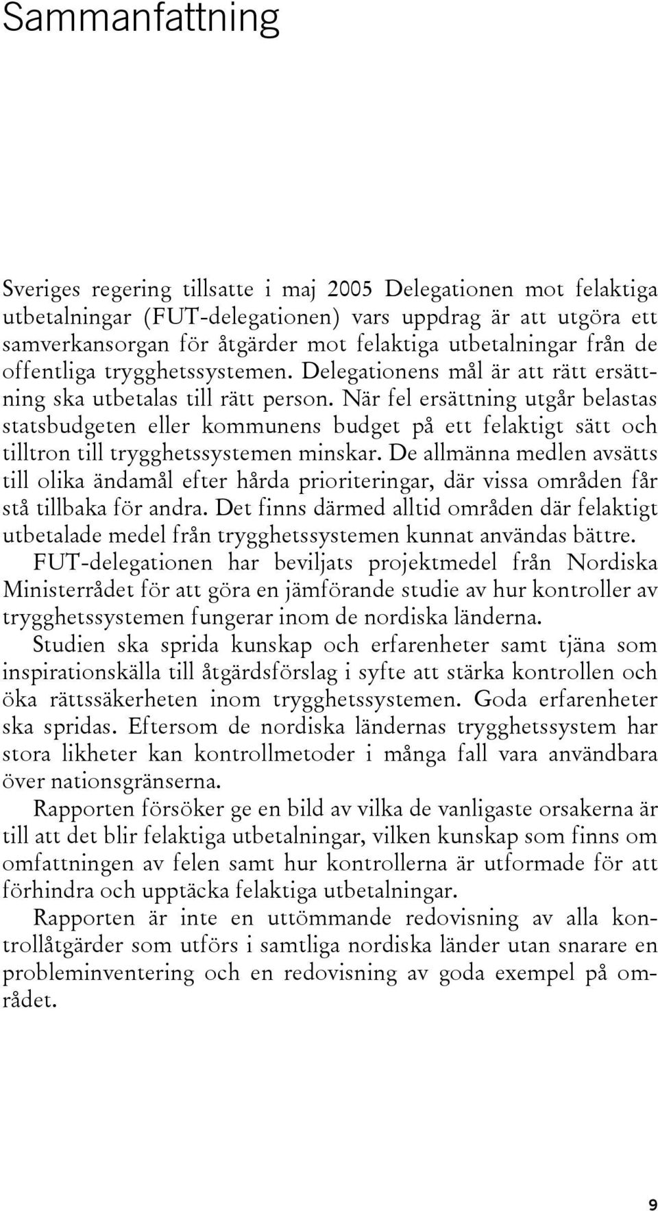 När fel ersättning utgår belastas statsbudgeten eller kommunens budget på ett felaktigt sätt och tilltron till trygghetssystemen minskar.