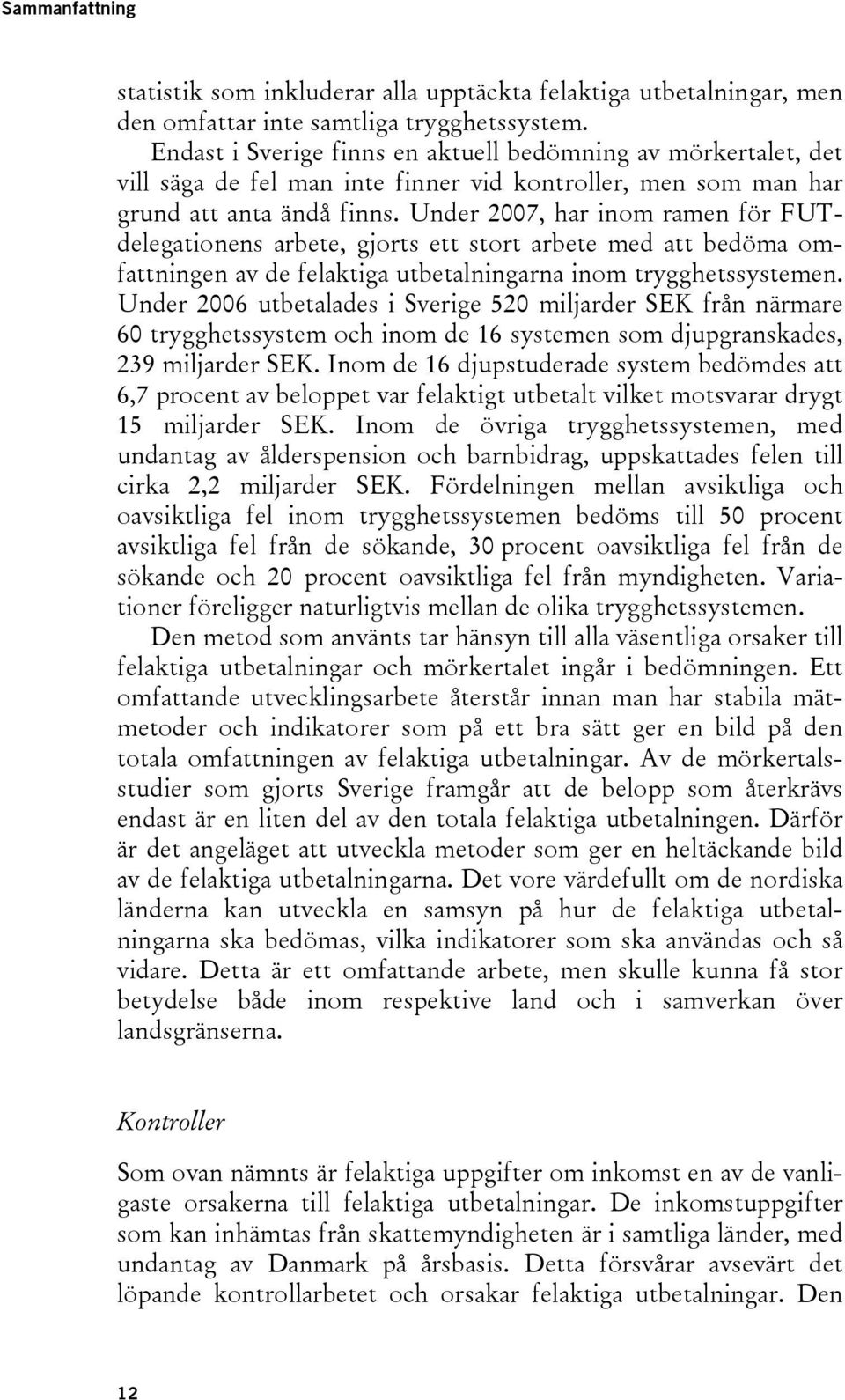 Under 2007, har inom ramen för FUTdelegationens arbete, gjorts ett stort arbete med att bedöma omfattningen av de felaktiga utbetalningarna inom trygghetssystemen.