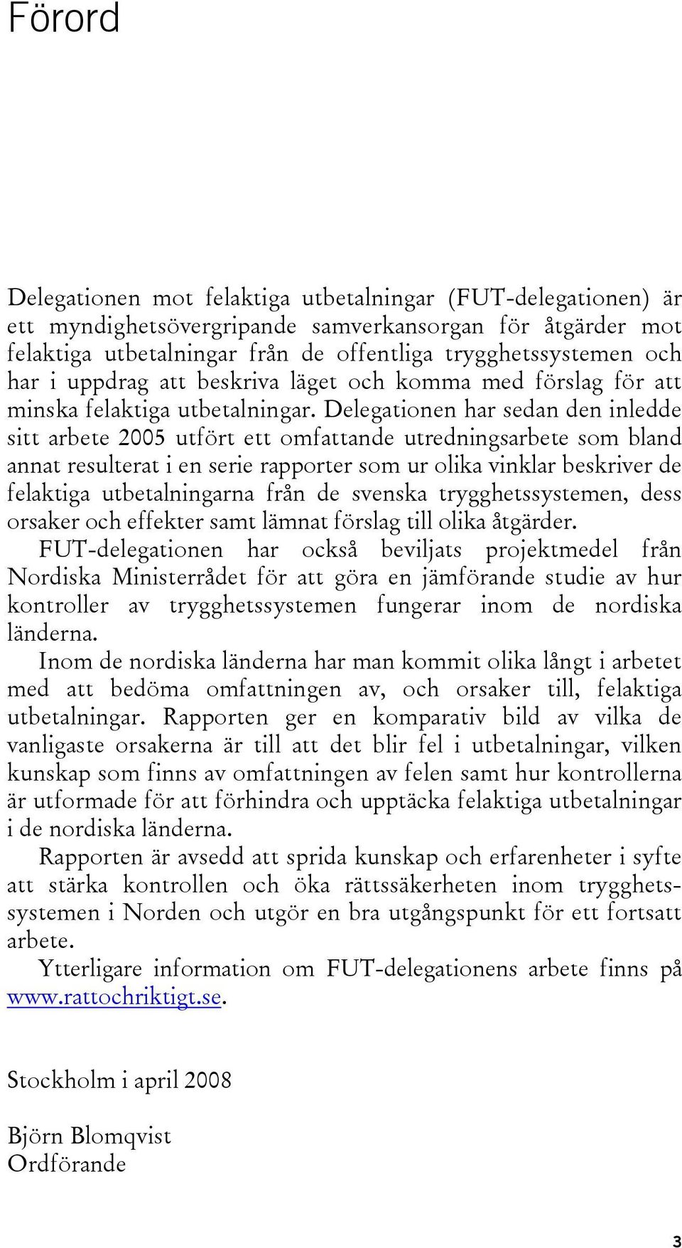 Delegationen har sedan den inledde sitt arbete 2005 utfört ett omfattande utredningsarbete som bland annat resulterat i en serie rapporter som ur olika vinklar beskriver de felaktiga utbetalningarna