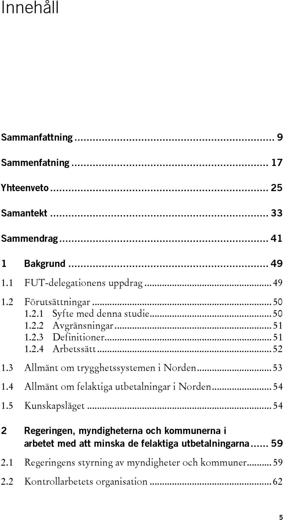 3 Allmänt om trygghetssystemen i Norden... 53 1.4 Allmänt om felaktiga utbetalningar i Norden... 54 1.5 Kunskapsläget.