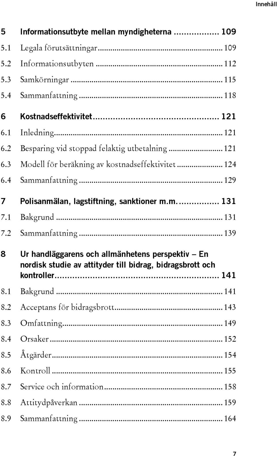 .. 129 7 Polisanmälan, lagstiftning, sanktioner m.m... 131 7.1 Bakgrund... 131 7.2 Sammanfattning.