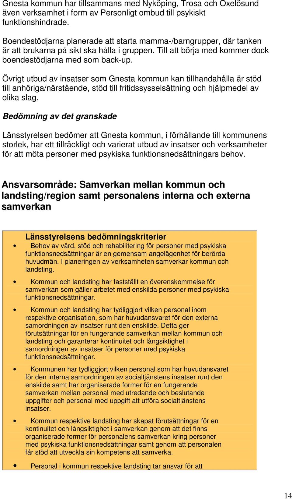 Övrigt utbud av insatser som Gnesta kommun kan tillhandahålla är stöd till anhöriga/närstående, stöd till fritidssysselsättning och hjälpmedel av olika slag.