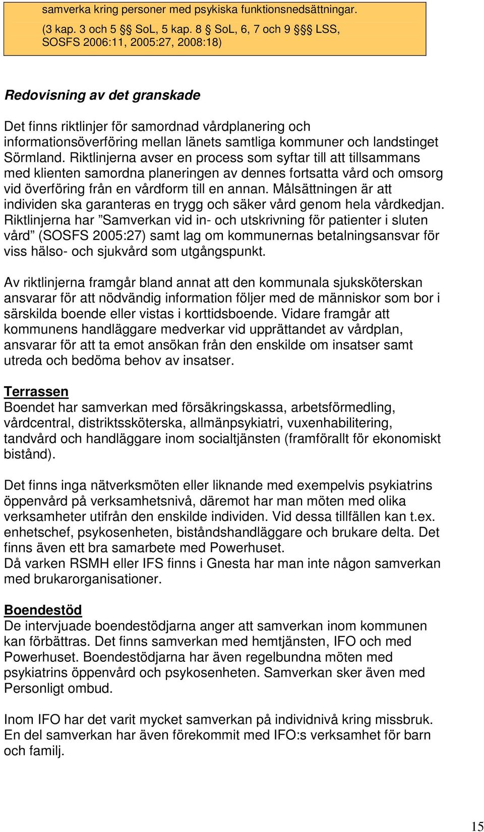 landstinget Sörmland. Riktlinjerna avser en process som syftar till att tillsammans med klienten samordna planeringen av dennes fortsatta vård och omsorg vid överföring från en vårdform till en annan.