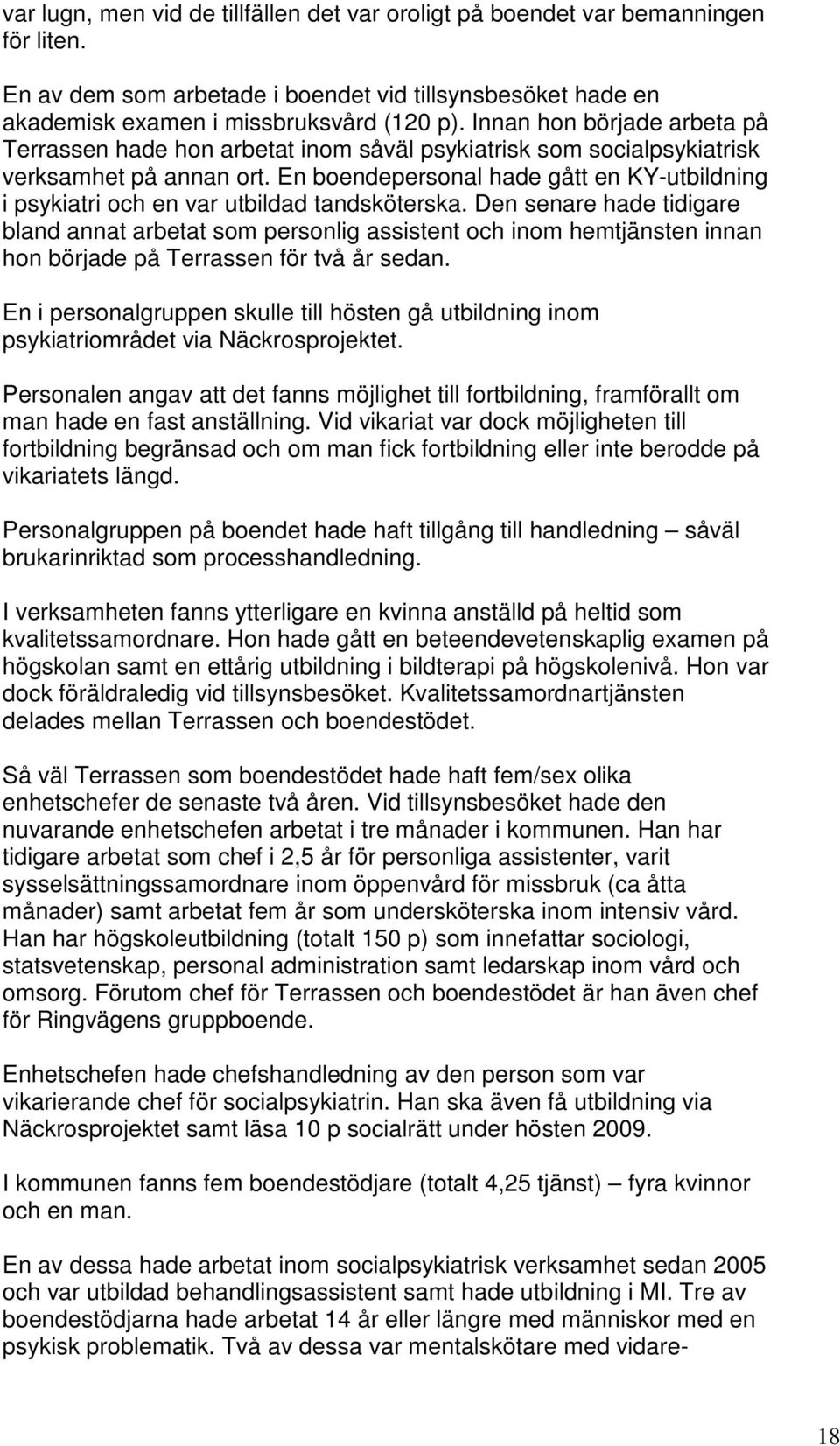 En boendepersonal hade gått en KY-utbildning i psykiatri och en var utbildad tandsköterska.