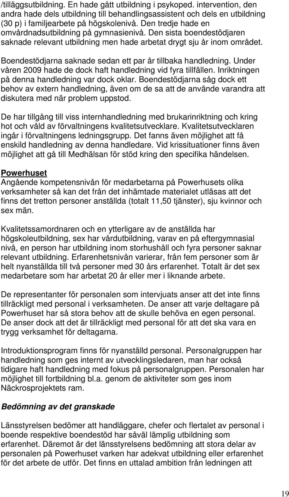 Boendestödjarna saknade sedan ett par år tillbaka handledning. Under våren 2009 hade de dock haft handledning vid fyra tillfällen. Inriktningen på denna handledning var dock oklar.