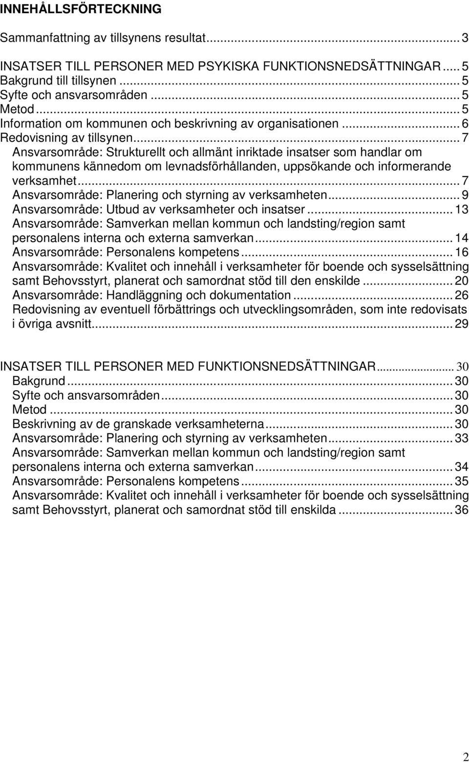 ..7 Ansvarsområde: Strukturellt och allmänt inriktade insatser som handlar om kommunens kännedom om levnadsförhållanden, uppsökande och informerande verksamhet.