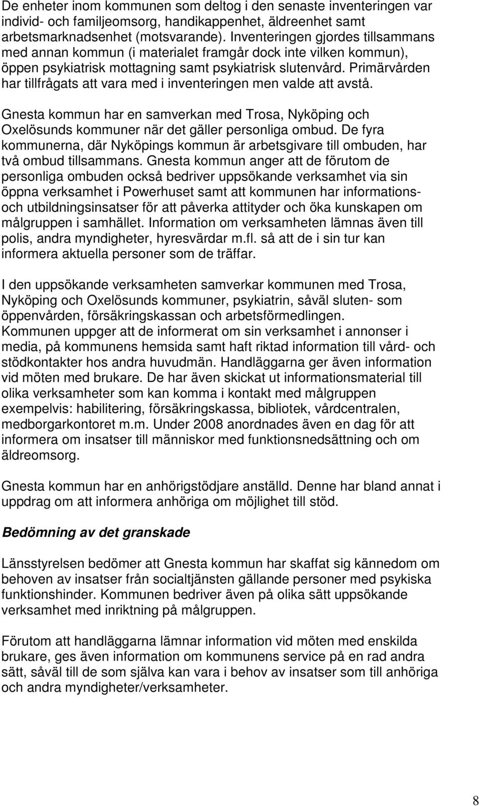 Primärvården har tillfrågats att vara med i inventeringen men valde att avstå. Gnesta kommun har en samverkan med Trosa, Nyköping och Oxelösunds kommuner när det gäller personliga ombud.