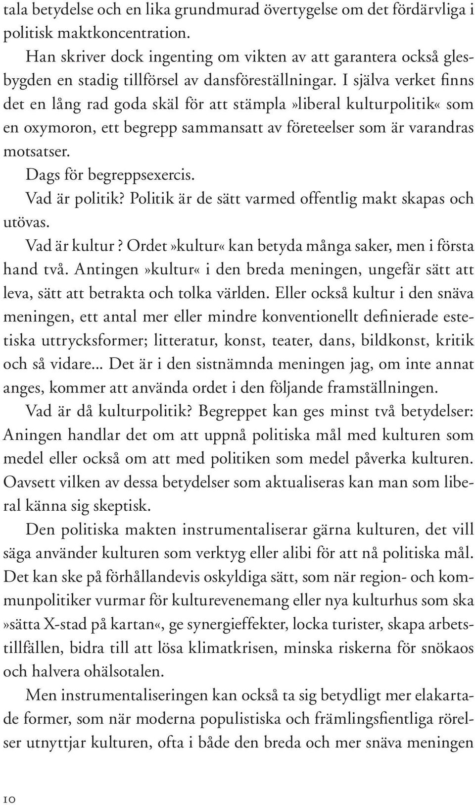 I själva verket finns det en lång rad goda skäl för att stämpla»liberal kulturpolitik«som en oxymoron, ett begrepp sammansatt av företeelser som är varandras motsatser. Dags för begreppsexercis.