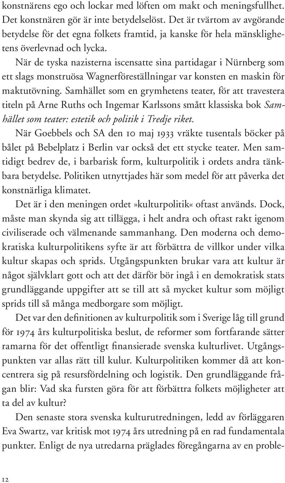 När de tyska nazisterna iscensatte sina partidagar i Nürnberg som ett slags monstruösa Wagnerföreställningar var konsten en maskin för maktutövning.