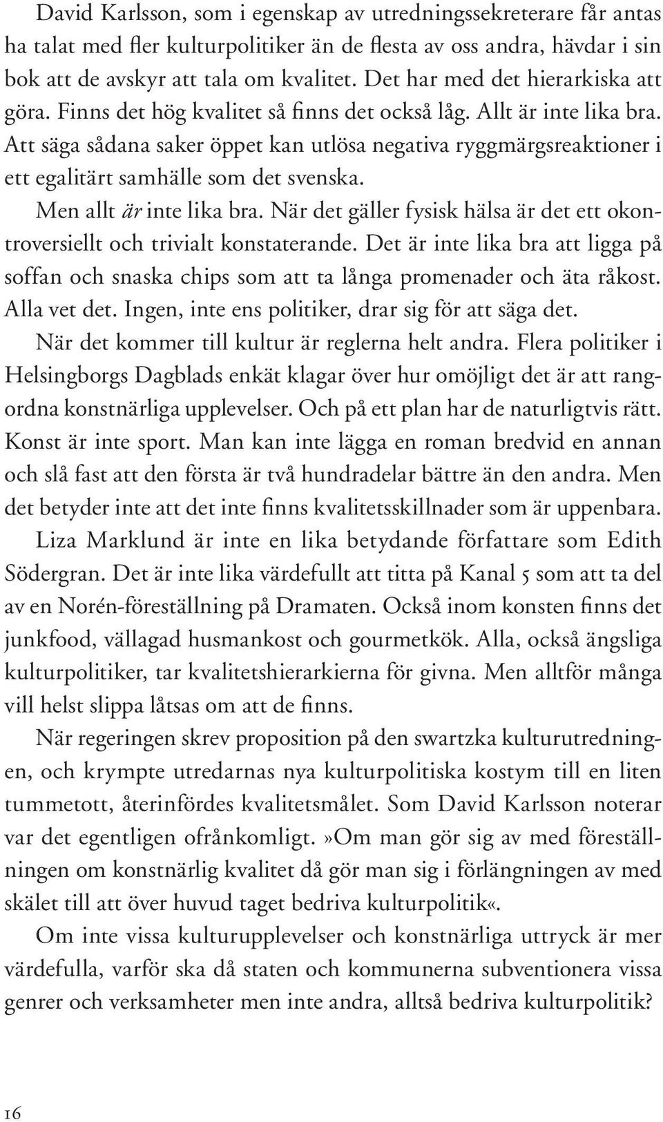 Att säga sådana saker öppet kan utlösa negativa ryggmärgsreaktioner i ett egalitärt samhälle som det svenska. Men allt är inte lika bra.