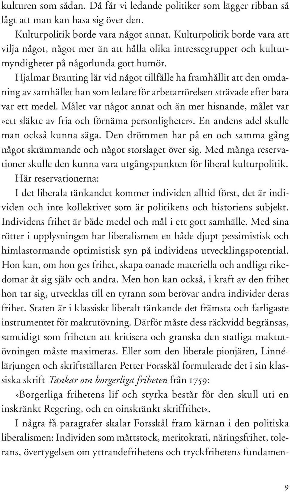 Hjalmar Branting lär vid något tillfälle ha framhållit att den omdaning av samhället han som ledare för arbetarrörelsen strävade efter bara var ett medel.