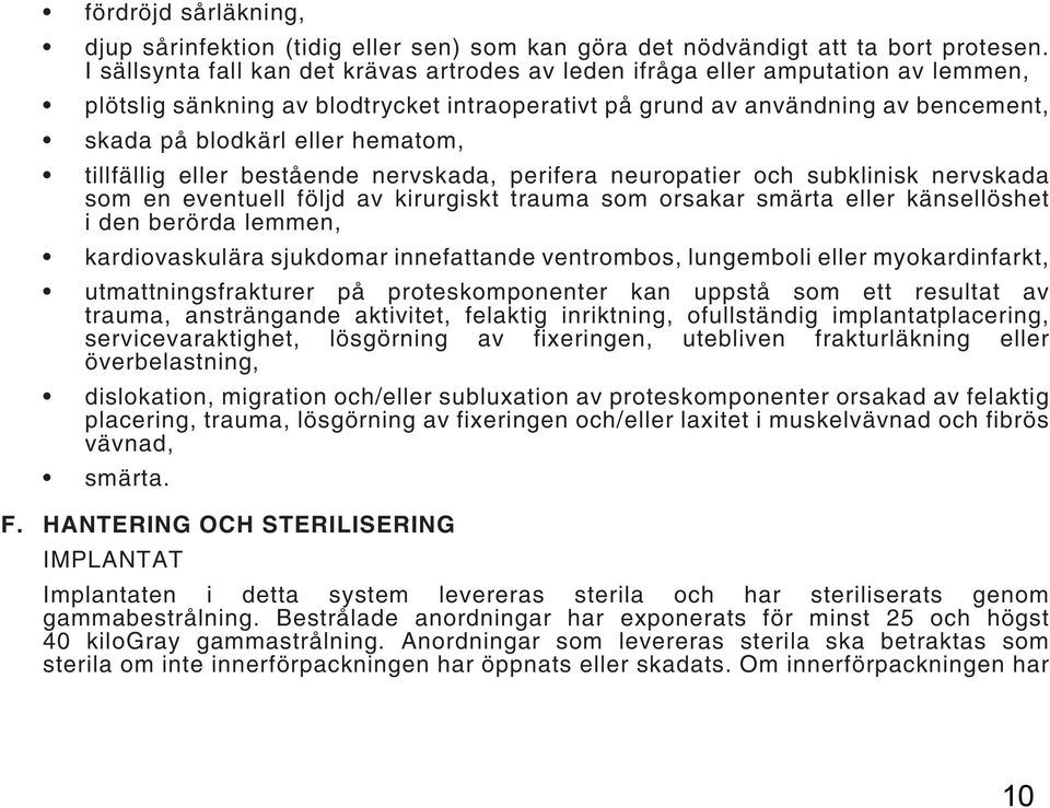 hematom, tillfällig eller bestående nervskada, perifera neuropatier och subklinisk nervskada som en eventuell följd av kirurgiskt trauma som orsakar smärta eller känsellöshet i den berörda lemmen,