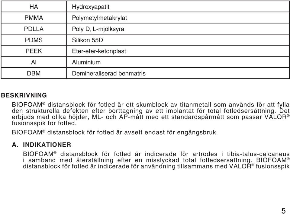 Det erbjuds med olika höjder, ML- och AP