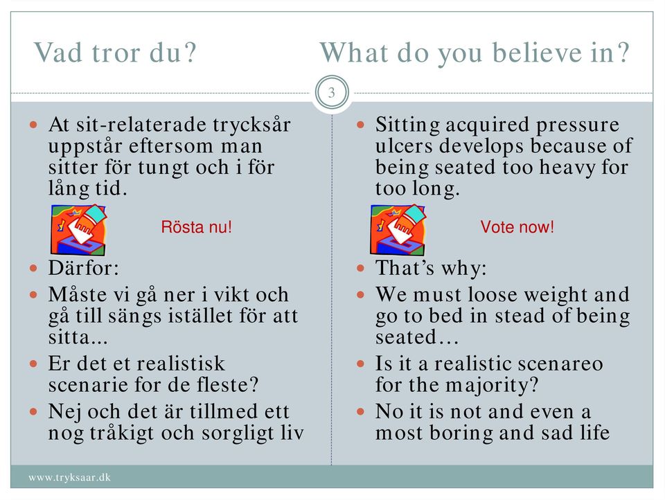 Nej och det är tillmed ett nog tråkigt och sorgligt liv 3 Sitting acquired pressure ulcers develops because of being seated too heavy for too