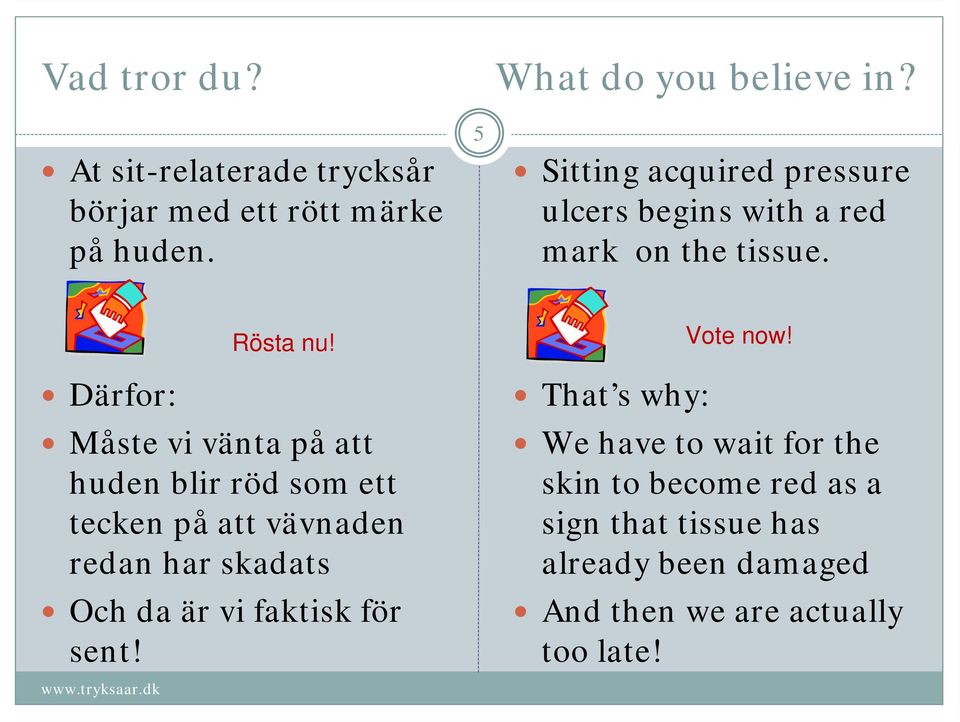 Därfor: Måste vi vänta på att huden blir röd som ett tecken på att vävnaden redan har skadats Och da är vi