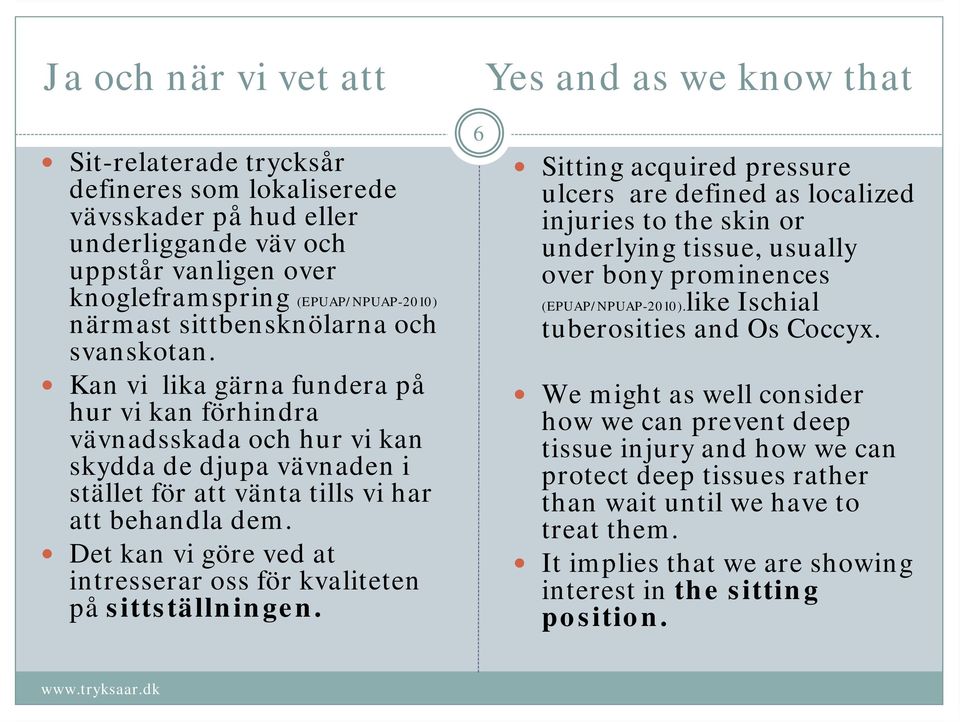 Kan vi lika gärna fundera på hur vi kan förhindra vävnadsskada och hur vi kan skydda de djupa vävnaden i stället för att vänta tills vi har att behandla dem.